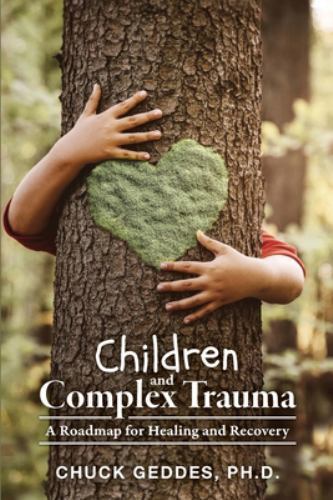 Children and Complex Trauma : A Roadmap for Healing and Recovery by Chuck ...