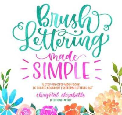 Brush Lettering Made Simple: A Step-By-Step Workbook to Create Gorgeous Freeform