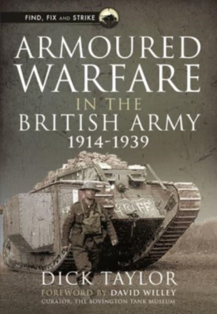 Armoured Warfare in the British Army, 1914-1939 by Richard Taylor