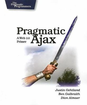 Pragmatic Ajax: A Web 2.0 Primer by 