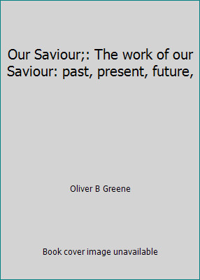 Our Saviour;: The work of our Saviour: past, present, future,