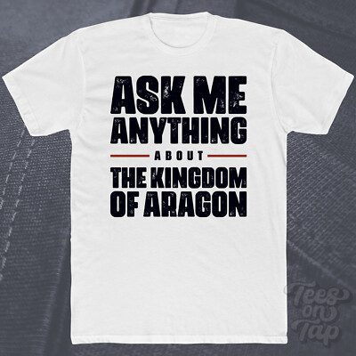 ASK ME ANYTHING ABOUT THE KINGDOM OF ARAGON T-SHIRT Spanien Mittelalter Geschichte lustig
