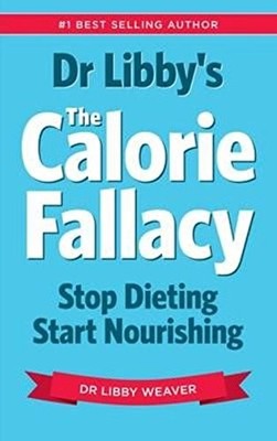 Dr Libby's the Calorie Fallacy, Dr Libby Weaver