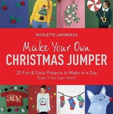 Make Your Own Christmas Jumper: 20 Fun and Easy Projects to Make In a Day (Even