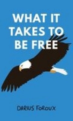 What It Takes To Be Free Darius Foroux