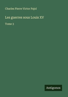 Les guerres sous Louis XV | Charles Pierre Victor Pajol | französisch