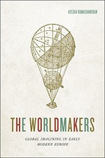 The Worldmakers: Global Imagining in Early Modern Europe by Ramachandran, Ayesh