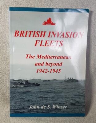 British Invasion Fleets: The Mediterranean and Beyond 1942-45 - John de S Winser