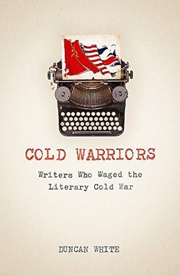 Cold Warriors: Writers Who Waged the Literary Cold W by White, Duncan 1408707993