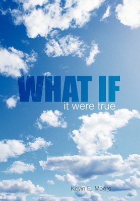 WHAT IF: IT WERE TRUE By Kevin E. Moore - Hardcover **BRAND NEW**