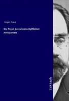Franz Unger | Die Praxis Des Wissenschaftlichen Antiquariats | Taschenbuch