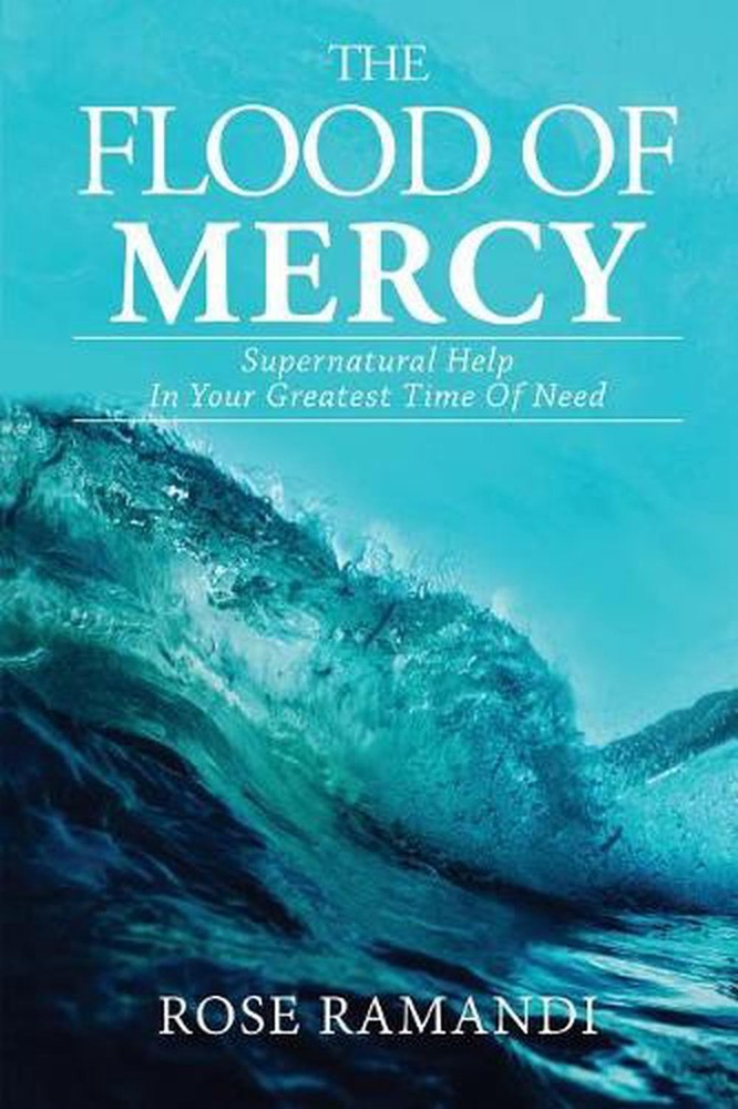 The Flood of Mercy: Supernatural Help In Your Greatest Time Of Need by Rose Rama