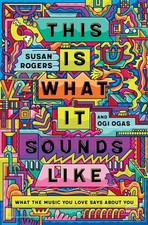 This Is What It Sounds Like: What the Music You Love Says About You This Is What It Sounds Like: What the Music You Love Says About You