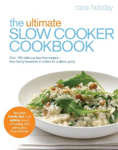 The Ultimate Slow Cooker Cookbook: Over 100 delicious, fuss-free