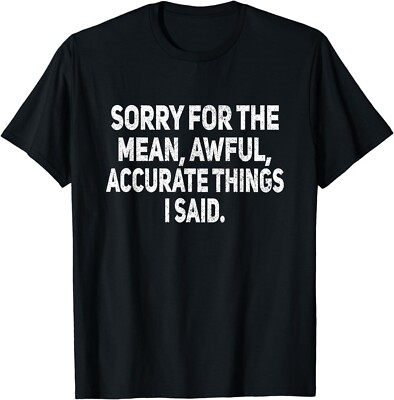 Sorry For The Mean Awful Things Funny Sarcastic Joke Humor Gift Unisex T-Shirt