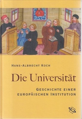 Die Universität : Geschichte einer europäischen Institution. Koch, Hans-Albrecht