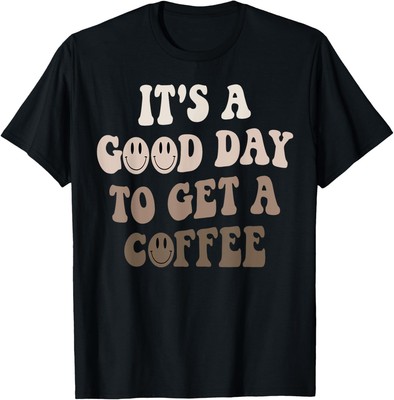 Its A Good Day To Get A Coffee Lover Barista Funny Unisex T-Shirt
