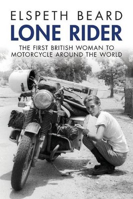 Lone Rider: Die erste britische Frau, die um die Welt Motorrad fuhr von Elspeth Be