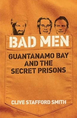 Bad Men: Guantanamo Bay And The Secret Priso by Stafford Smith, Clive 0753823527