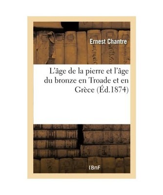 L'Âge de la Pierre Et l'Âge Du Bronze En Troade Et En Grèce, Chantre-E