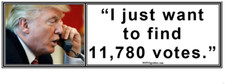 anti Trump: "I JUST WANT TO FIND 11,780 VOTES" political bumper sticker