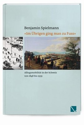 «Im Übrigen ging man zu Fuss»: Alltagsmobilität in der Schweiz 1848 1939, B ...