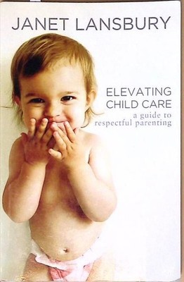 Elevating Child Care: A Guide to Respectful Parenting Lansbury, Janet: