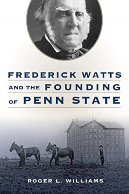 Frederick Watts and the Founding of Penn State - Hardback NEW Williams, Roger 15