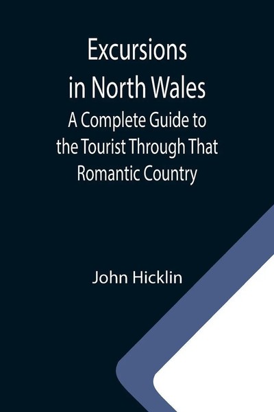 John Hicklin | Excursions In North Wales; A Complete Guide To The Tourist...-image