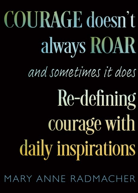 Courage Doesn't Always Roar: And Sometimes It by Mary Anne Radmacher PAPERBACK