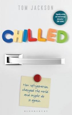 Chilled : How Refrigeration Changed the World and Might Do So Again by Tom ...