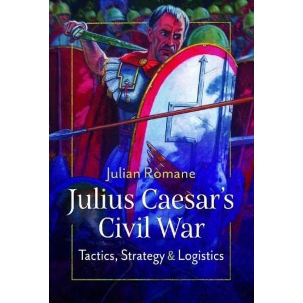 Julius Caesar's Civil War: Tactics, Strategies and Logistics, Romane, Julian, Ne