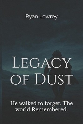Legacy of Dust: He walked to forget. The world Remembered. by Ryan Lowrey Paperb