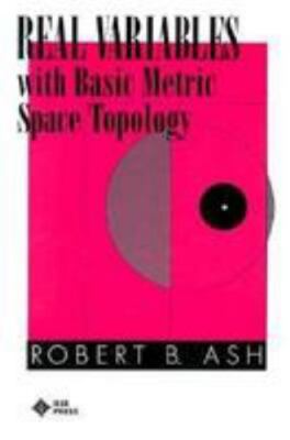 Real Variables: With Basic Metric Space Topology by Robert B. Ash