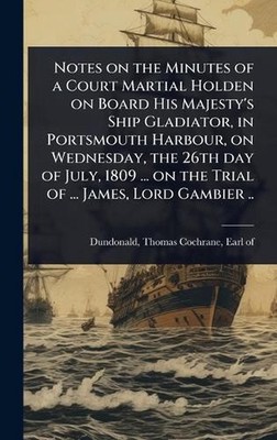 Notes on the Minutes of a Court Martial Holden on Board His Majesty's Ship Gladi