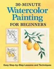30-Minute Watercolor Painting for Beginners: Easy Step-By-Step Lessons and Techn