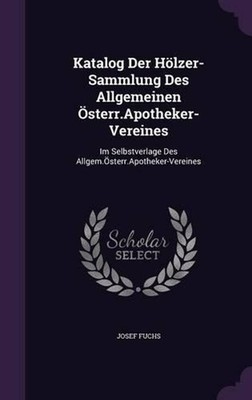 Katalog Der Hlzer-Sammlung Des Allgemeinen sterr.Apotheker-Vereines: Im Selbstve