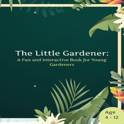 The Little Gardener A Fun and Interactive Book for Young Gardener
