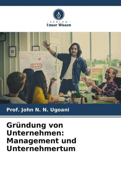 GrüNdung Von Unternehmen: Management Und Unternehmertum John N. N. Ugoani Buch-image