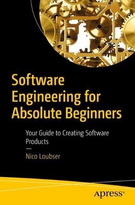 Software Engineering for Absolute Beginners: Your Guide to Creating Software Pro