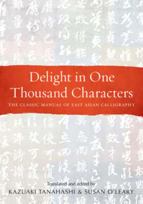 Delight in One Thousand Characters: The Classic Manual of East Asian Calligraphy