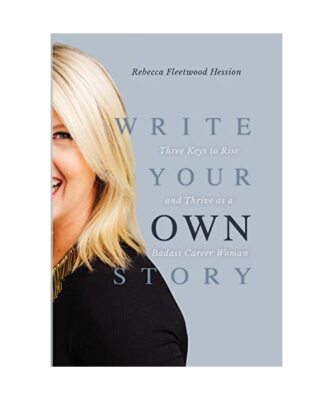 Write Your OWN Story: Three Keys to Rise and Thrive as a Badass Career Woman, Re