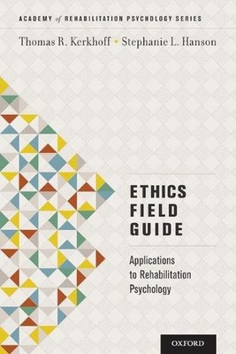 Ethics Field Guide: Applications to Rehabilitation Psychology by Thomas R. Kerkh