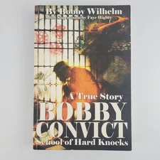 Signed ~ A True Story Bobby Convict School of Hard Knocks by Bobby Wilhelm 2012