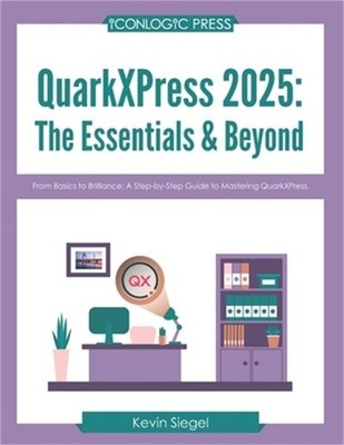 QuarkXPress 2025: The Essentials & Beyond: From Basics to Brilliance: A Step-by-