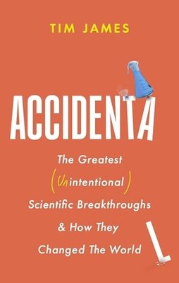 Accidental: The Greatest (Unintentional) Science Breakthroughs and How They Cha