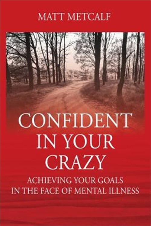 Confident in Your Crazy: Achieving Your Goals In the Face of Mental Illness (Pap