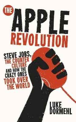 The Apple Revolution: Steve Jobs, the c... by Dormehl, Luke Paperback / softback