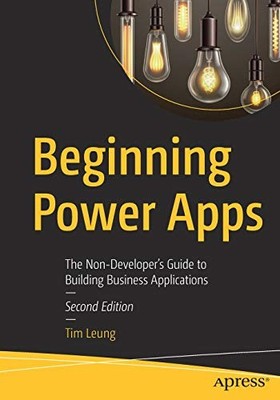 BEGINNING POWER APPS: THE NON-DEVELOPER'S GUIDE TO By Tim Leung **BRAND NEW**
