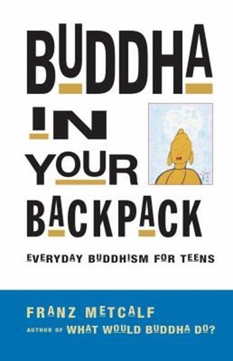Buddha in Your Backpack : Everyday Buddhism for Teens Paperback F